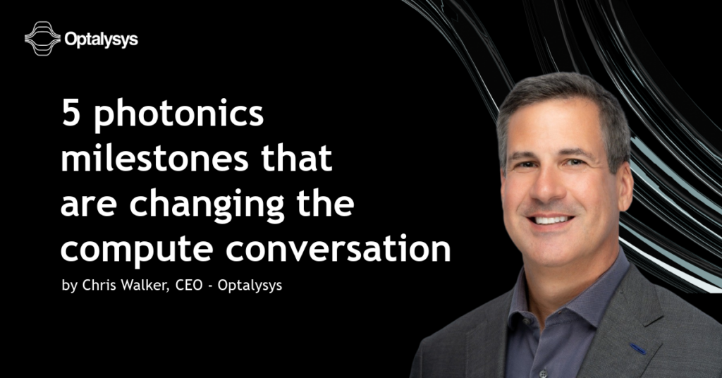 5 photonic milestones that are changing the compute conversation by Chris Walker CEO Optalysys